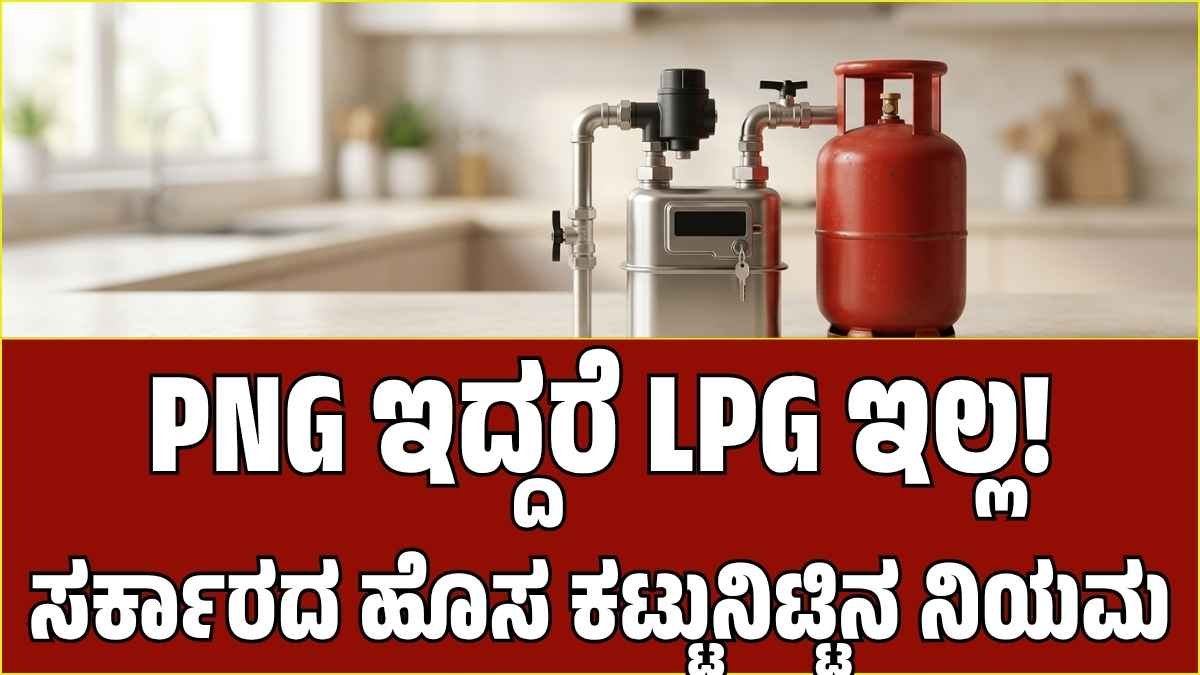 ಗ್ಯಾಸ್ ಗ್ರಾಹಕರಿಗೆ ಶಾಕ್: ಮನೆಯಲ್ಲಿ PNG ಇದ್ದರೆ ತಕ್ಷಣವೇ LPG ಸಿಲಿಂಡರ್ ಸರೆಂಡರ್ ಮಾಡಿ, ಇಲ್ಲದಿದ್ದರೆ ದಂಡ ಫಿಕ್ಸ್!